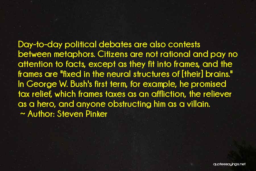 Steven Pinker Quotes: Day-to-day Political Debates Are Also Contests Between Metaphors. Citizens Are Not Rational And Pay No Attention To Facts, Except As