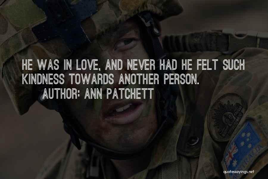 Ann Patchett Quotes: He Was In Love, And Never Had He Felt Such Kindness Towards Another Person.