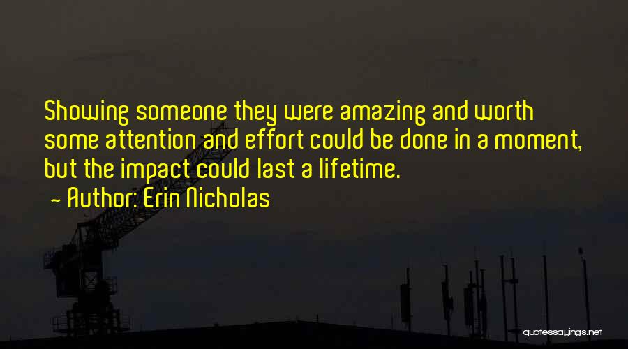 Erin Nicholas Quotes: Showing Someone They Were Amazing And Worth Some Attention And Effort Could Be Done In A Moment, But The Impact