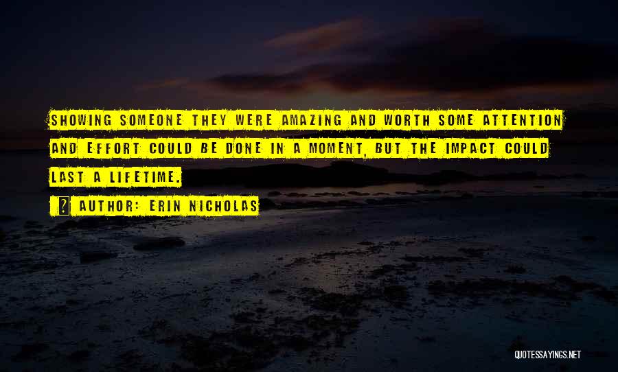 Erin Nicholas Quotes: Showing Someone They Were Amazing And Worth Some Attention And Effort Could Be Done In A Moment, But The Impact