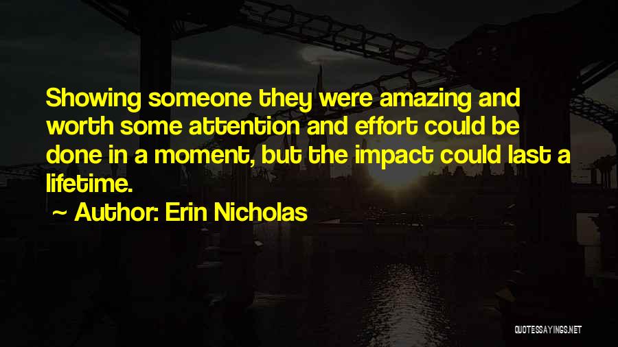 Erin Nicholas Quotes: Showing Someone They Were Amazing And Worth Some Attention And Effort Could Be Done In A Moment, But The Impact