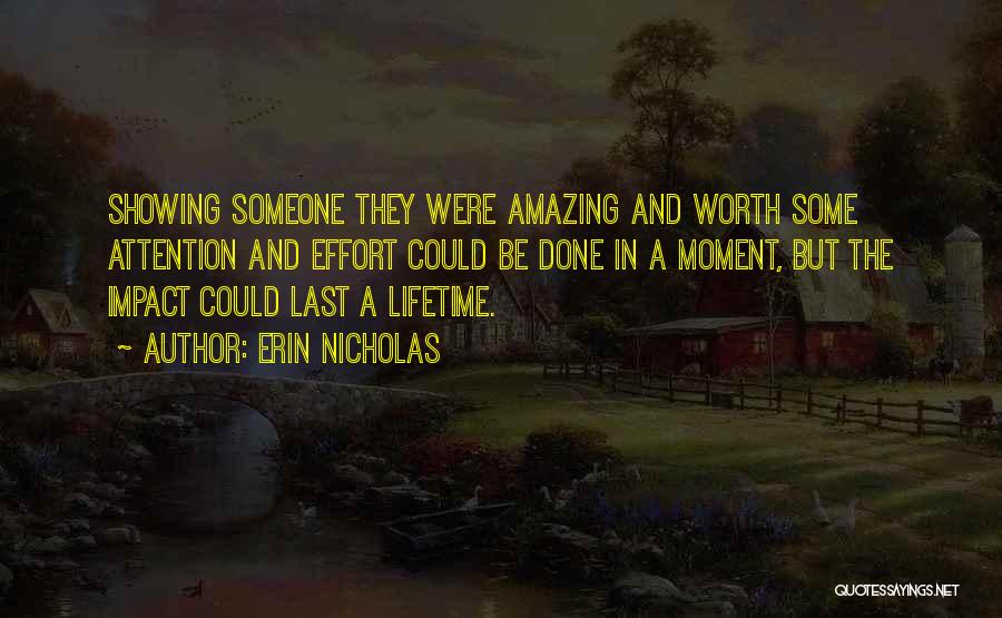 Erin Nicholas Quotes: Showing Someone They Were Amazing And Worth Some Attention And Effort Could Be Done In A Moment, But The Impact