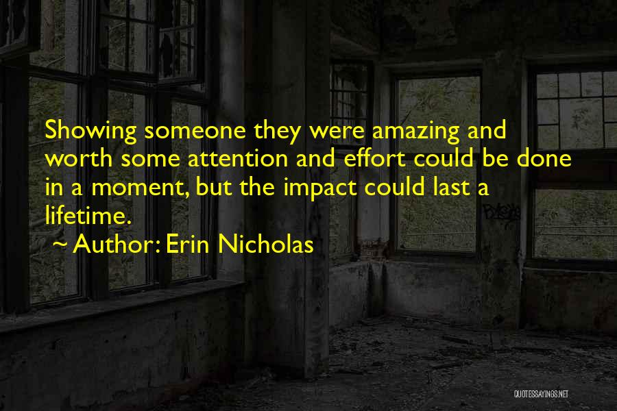 Erin Nicholas Quotes: Showing Someone They Were Amazing And Worth Some Attention And Effort Could Be Done In A Moment, But The Impact