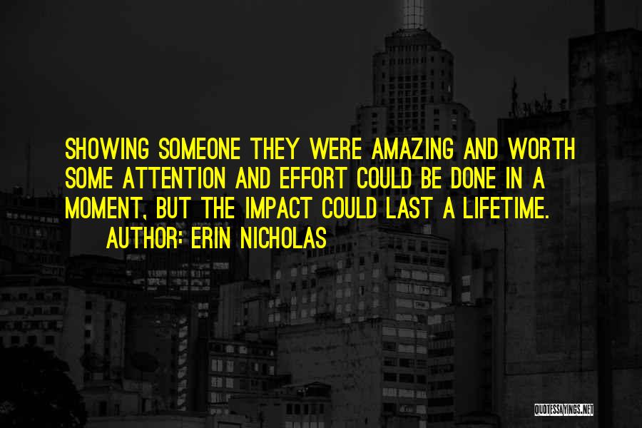 Erin Nicholas Quotes: Showing Someone They Were Amazing And Worth Some Attention And Effort Could Be Done In A Moment, But The Impact