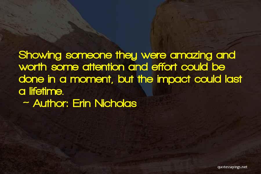 Erin Nicholas Quotes: Showing Someone They Were Amazing And Worth Some Attention And Effort Could Be Done In A Moment, But The Impact