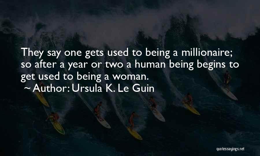 Ursula K. Le Guin Quotes: They Say One Gets Used To Being A Millionaire; So After A Year Or Two A Human Being Begins To