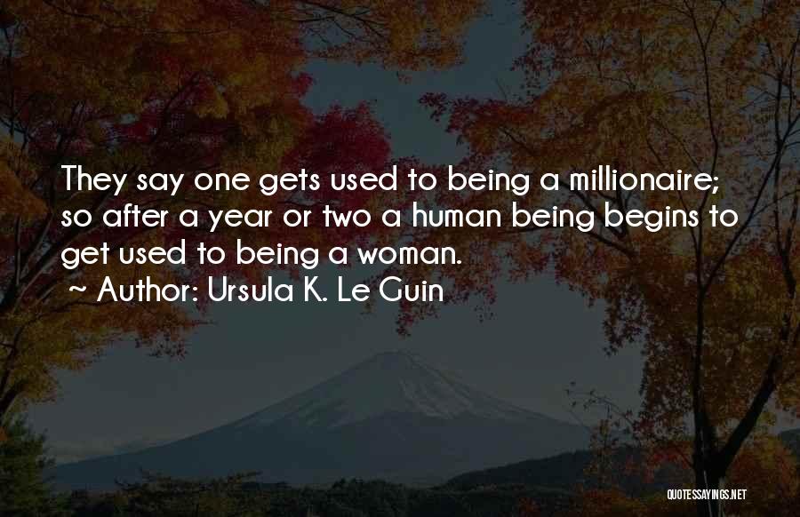 Ursula K. Le Guin Quotes: They Say One Gets Used To Being A Millionaire; So After A Year Or Two A Human Being Begins To