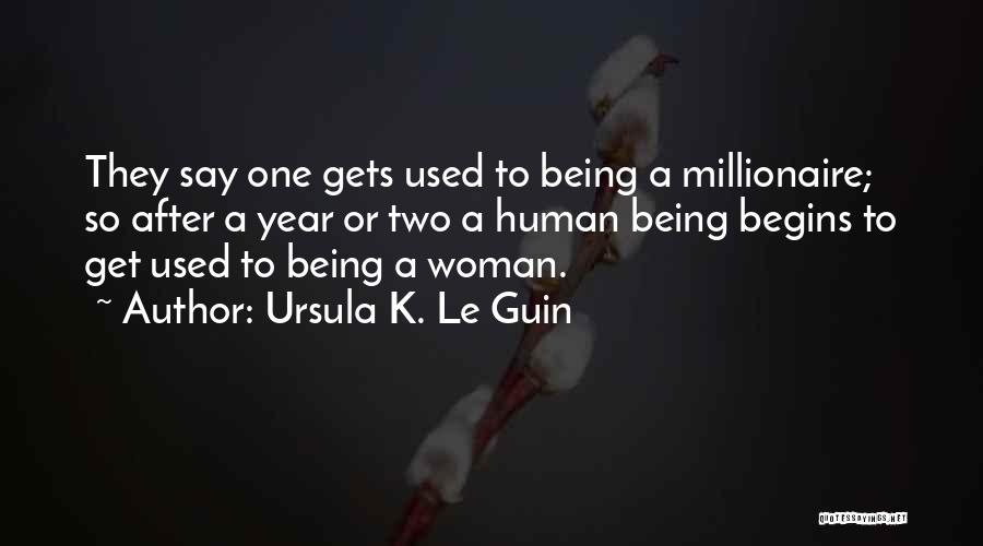 Ursula K. Le Guin Quotes: They Say One Gets Used To Being A Millionaire; So After A Year Or Two A Human Being Begins To