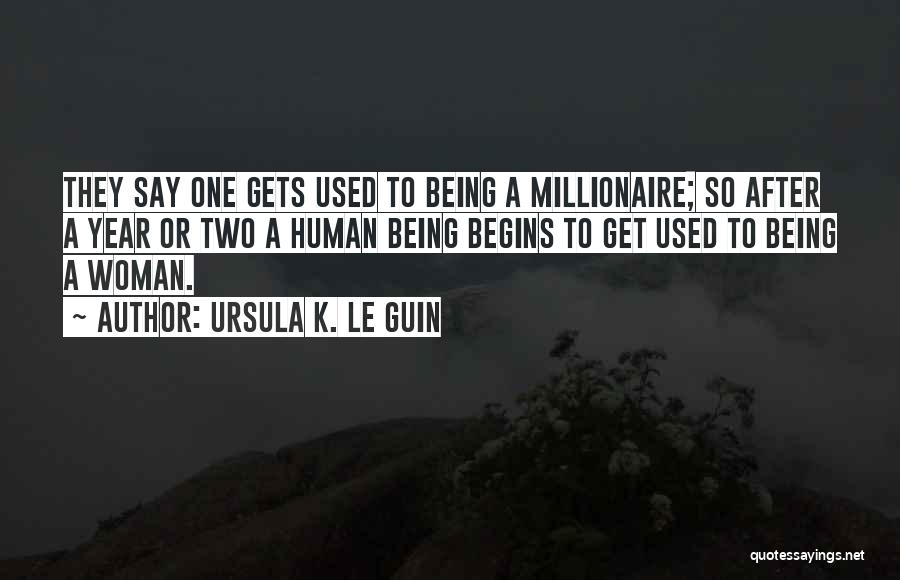 Ursula K. Le Guin Quotes: They Say One Gets Used To Being A Millionaire; So After A Year Or Two A Human Being Begins To