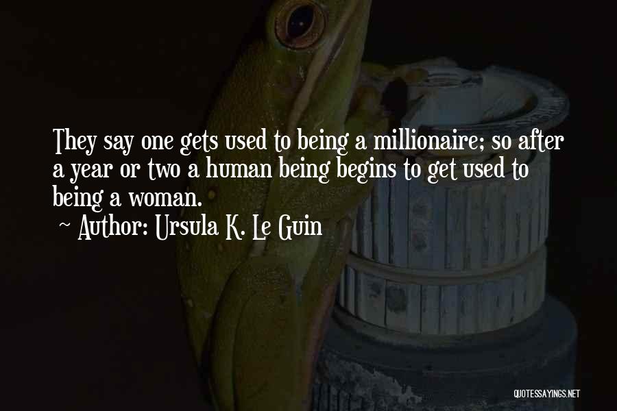 Ursula K. Le Guin Quotes: They Say One Gets Used To Being A Millionaire; So After A Year Or Two A Human Being Begins To