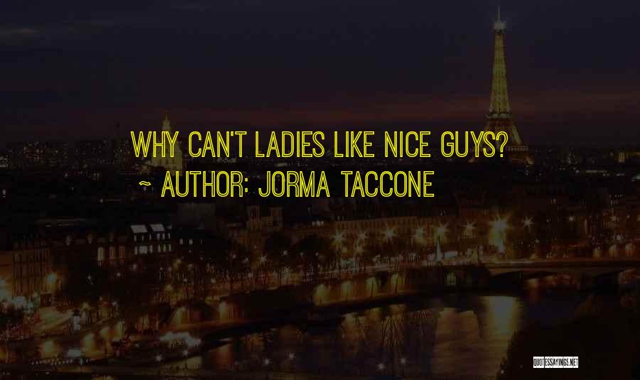 Jorma Taccone Quotes: Why Can't Ladies Like Nice Guys?