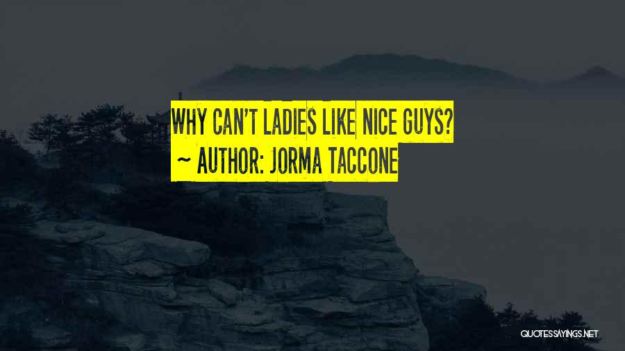 Jorma Taccone Quotes: Why Can't Ladies Like Nice Guys?