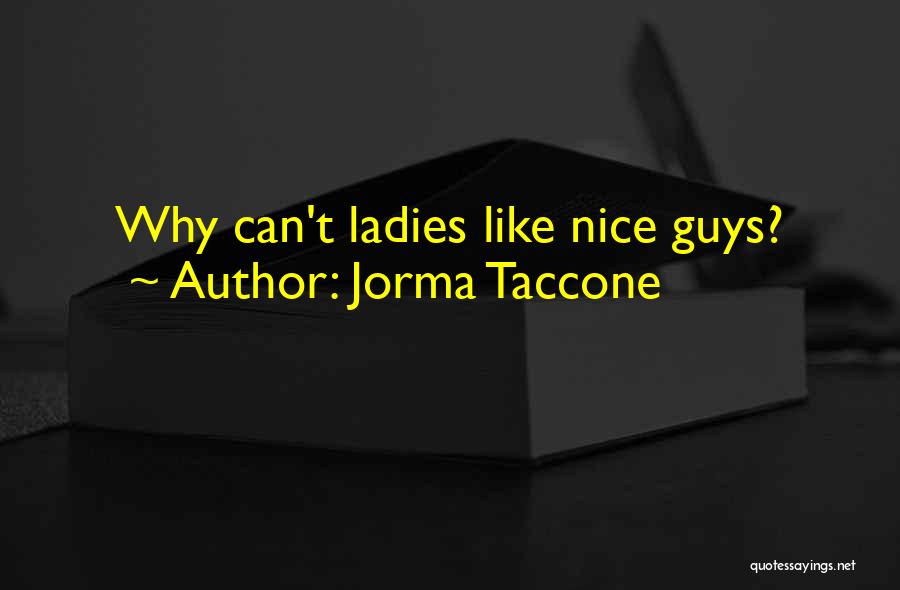 Jorma Taccone Quotes: Why Can't Ladies Like Nice Guys?