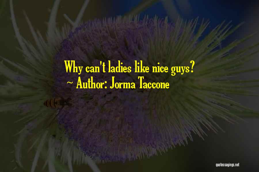 Jorma Taccone Quotes: Why Can't Ladies Like Nice Guys?