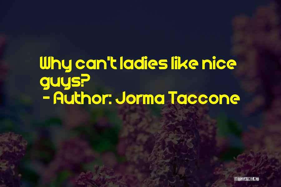 Jorma Taccone Quotes: Why Can't Ladies Like Nice Guys?