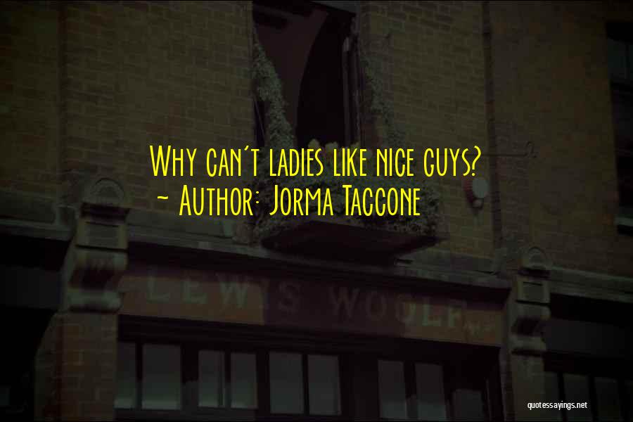 Jorma Taccone Quotes: Why Can't Ladies Like Nice Guys?