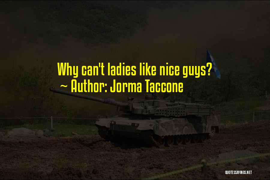 Jorma Taccone Quotes: Why Can't Ladies Like Nice Guys?