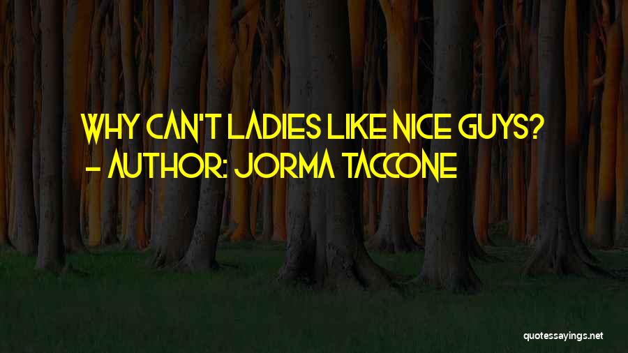 Jorma Taccone Quotes: Why Can't Ladies Like Nice Guys?