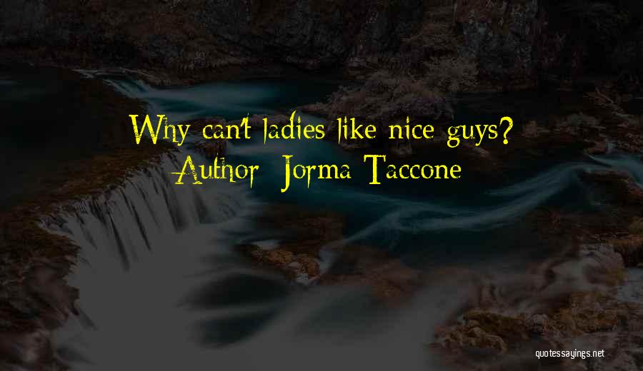 Jorma Taccone Quotes: Why Can't Ladies Like Nice Guys?