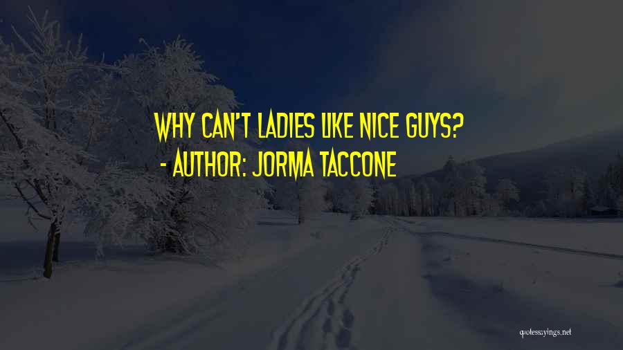 Jorma Taccone Quotes: Why Can't Ladies Like Nice Guys?