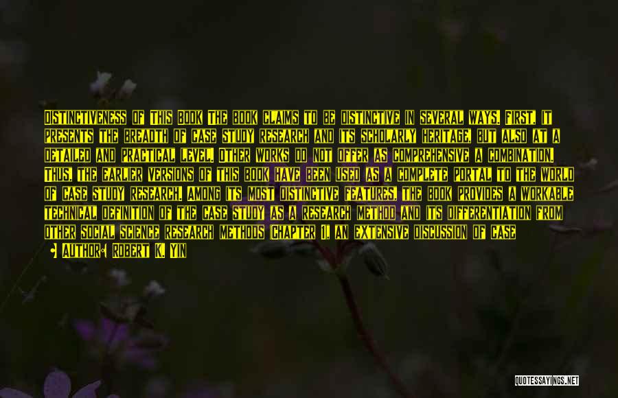 Robert K. Yin Quotes: Distinctiveness Of This Book The Book Claims To Be Distinctive In Several Ways. First, It Presents The Breadth Of Case