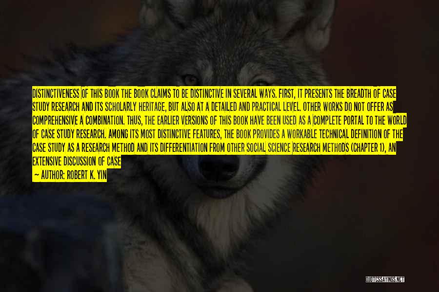 Robert K. Yin Quotes: Distinctiveness Of This Book The Book Claims To Be Distinctive In Several Ways. First, It Presents The Breadth Of Case