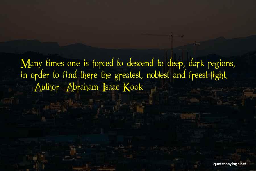 Abraham Isaac Kook Quotes: Many Times One Is Forced To Descend To Deep, Dark Regions, In Order To Find There The Greatest, Noblest And