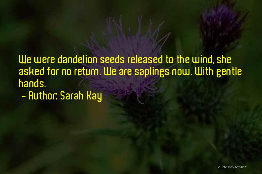 Sarah Kay Quotes: We Were Dandelion Seeds Released To The Wind, She Asked For No Return. We Are Saplings Now. With Gentle Hands.
