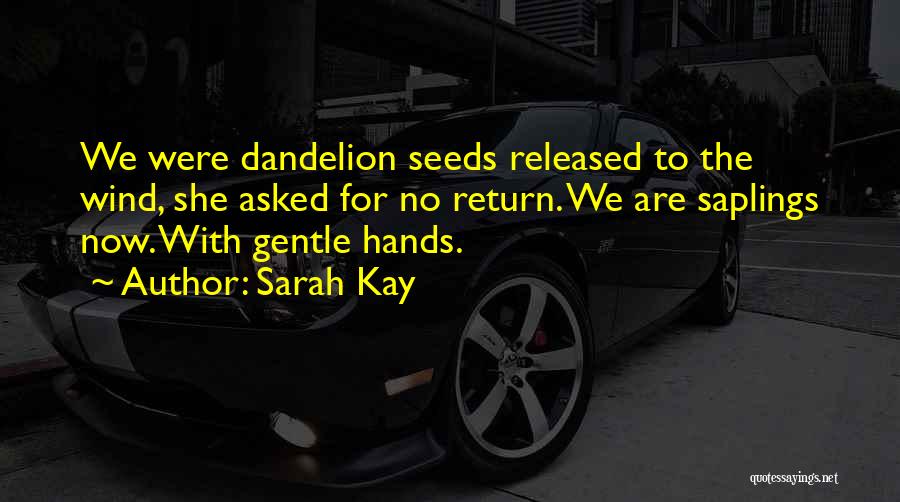 Sarah Kay Quotes: We Were Dandelion Seeds Released To The Wind, She Asked For No Return. We Are Saplings Now. With Gentle Hands.