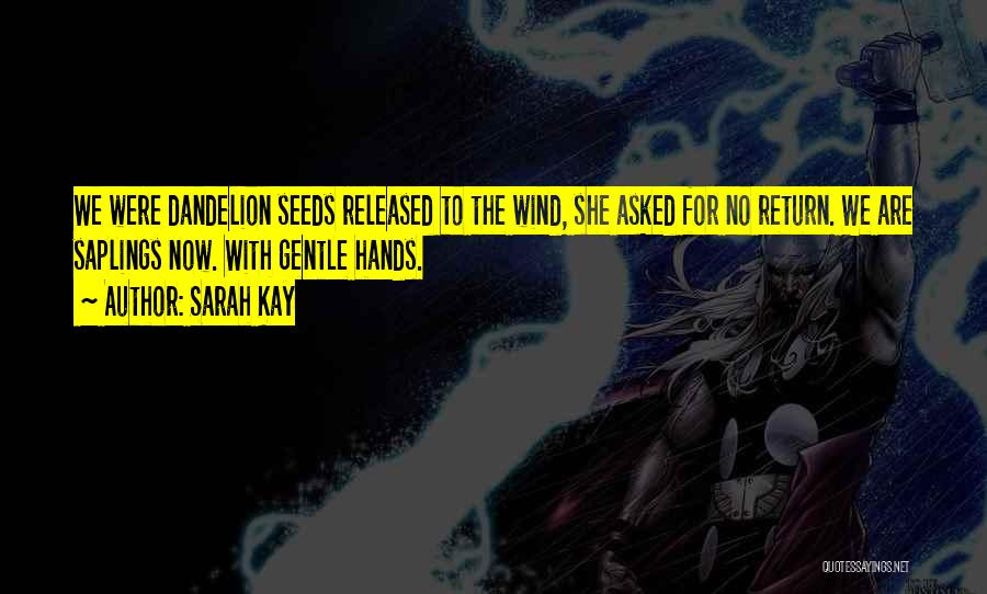 Sarah Kay Quotes: We Were Dandelion Seeds Released To The Wind, She Asked For No Return. We Are Saplings Now. With Gentle Hands.