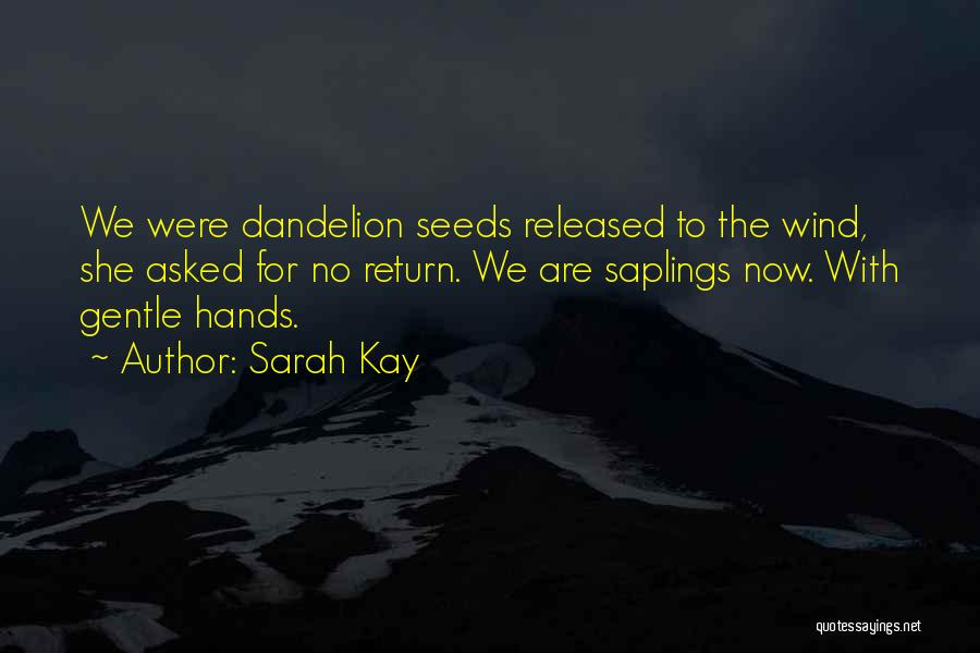 Sarah Kay Quotes: We Were Dandelion Seeds Released To The Wind, She Asked For No Return. We Are Saplings Now. With Gentle Hands.