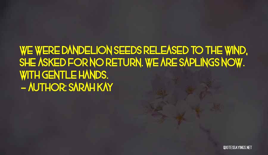 Sarah Kay Quotes: We Were Dandelion Seeds Released To The Wind, She Asked For No Return. We Are Saplings Now. With Gentle Hands.