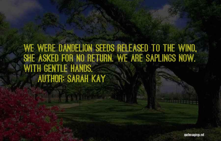 Sarah Kay Quotes: We Were Dandelion Seeds Released To The Wind, She Asked For No Return. We Are Saplings Now. With Gentle Hands.