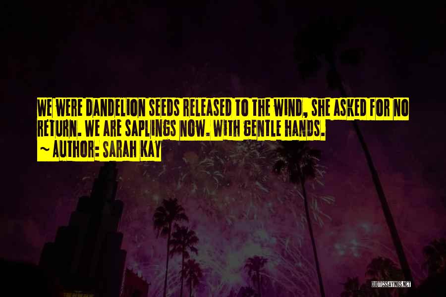 Sarah Kay Quotes: We Were Dandelion Seeds Released To The Wind, She Asked For No Return. We Are Saplings Now. With Gentle Hands.