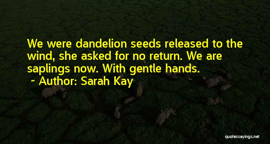 Sarah Kay Quotes: We Were Dandelion Seeds Released To The Wind, She Asked For No Return. We Are Saplings Now. With Gentle Hands.