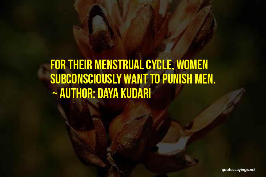 Daya Kudari Quotes: For Their Menstrual Cycle, Women Subconsciously Want To Punish Men.