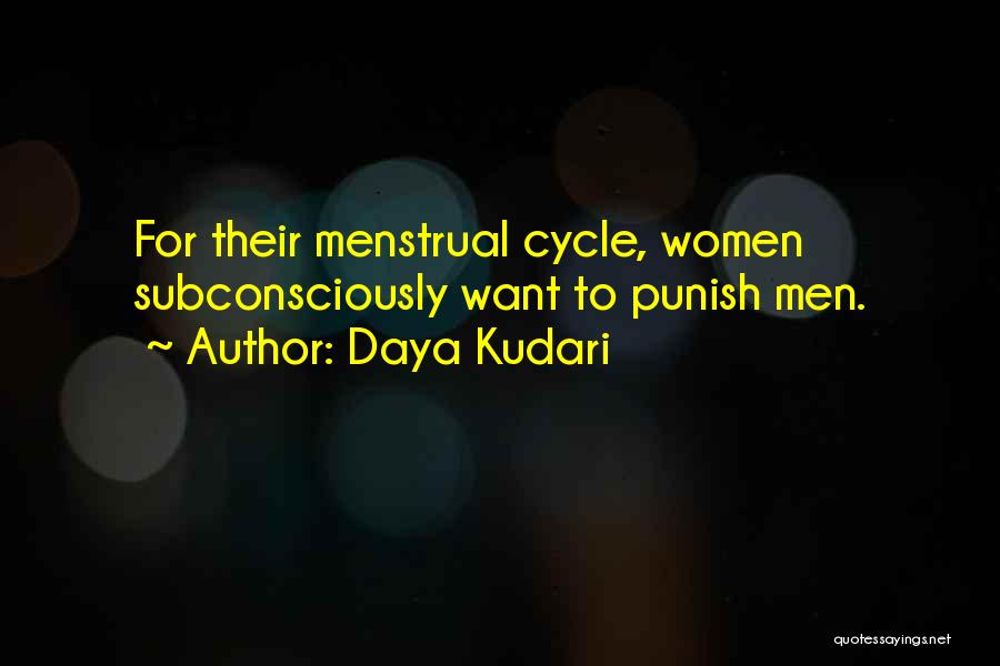 Daya Kudari Quotes: For Their Menstrual Cycle, Women Subconsciously Want To Punish Men.