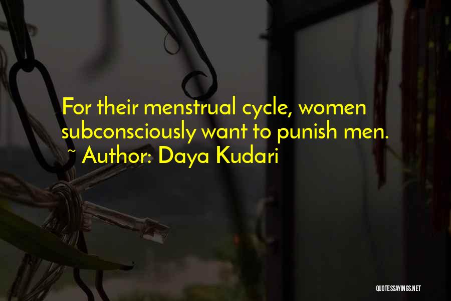 Daya Kudari Quotes: For Their Menstrual Cycle, Women Subconsciously Want To Punish Men.