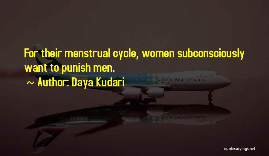 Daya Kudari Quotes: For Their Menstrual Cycle, Women Subconsciously Want To Punish Men.