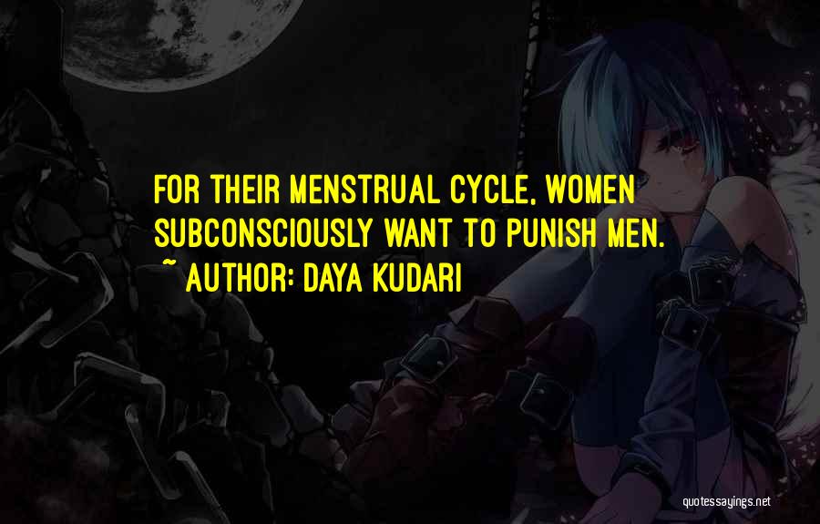 Daya Kudari Quotes: For Their Menstrual Cycle, Women Subconsciously Want To Punish Men.