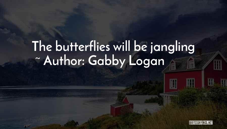 Gabby Logan Quotes: The Butterflies Will Be Jangling