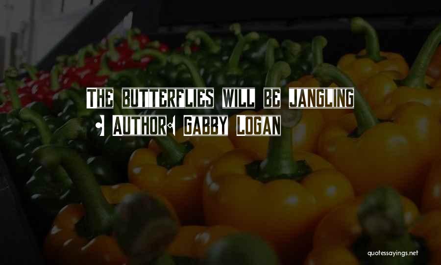 Gabby Logan Quotes: The Butterflies Will Be Jangling