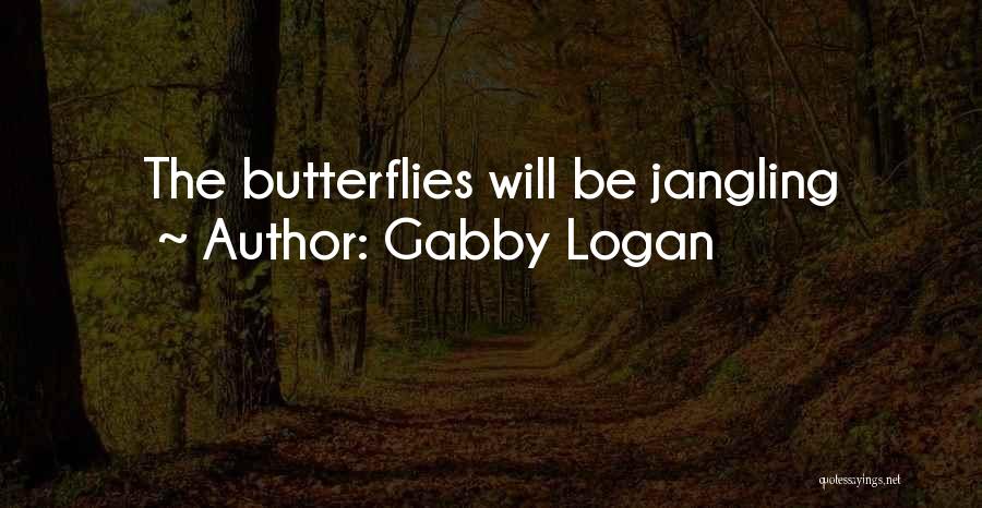 Gabby Logan Quotes: The Butterflies Will Be Jangling