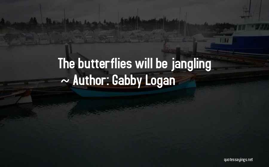 Gabby Logan Quotes: The Butterflies Will Be Jangling