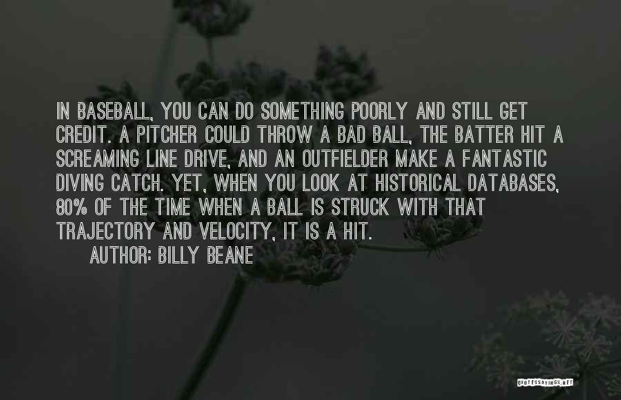 Billy Beane Quotes: In Baseball, You Can Do Something Poorly And Still Get Credit. A Pitcher Could Throw A Bad Ball, The Batter