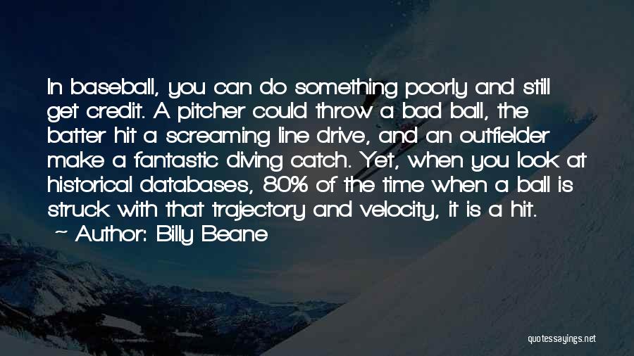 Billy Beane Quotes: In Baseball, You Can Do Something Poorly And Still Get Credit. A Pitcher Could Throw A Bad Ball, The Batter