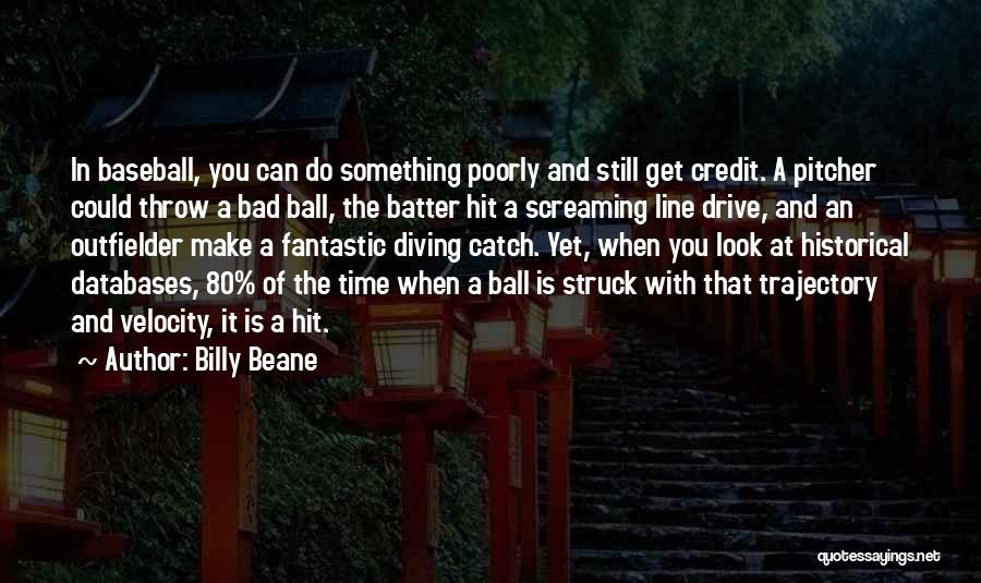 Billy Beane Quotes: In Baseball, You Can Do Something Poorly And Still Get Credit. A Pitcher Could Throw A Bad Ball, The Batter