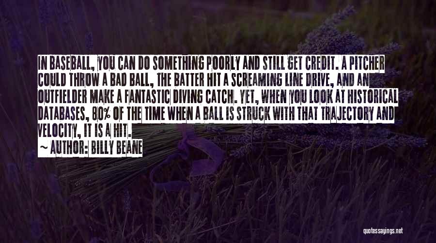 Billy Beane Quotes: In Baseball, You Can Do Something Poorly And Still Get Credit. A Pitcher Could Throw A Bad Ball, The Batter