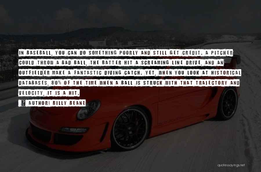 Billy Beane Quotes: In Baseball, You Can Do Something Poorly And Still Get Credit. A Pitcher Could Throw A Bad Ball, The Batter