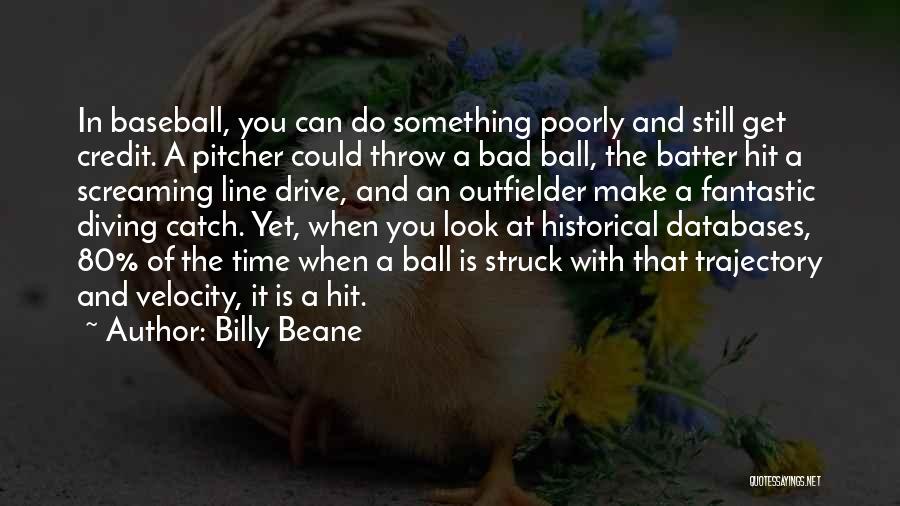 Billy Beane Quotes: In Baseball, You Can Do Something Poorly And Still Get Credit. A Pitcher Could Throw A Bad Ball, The Batter